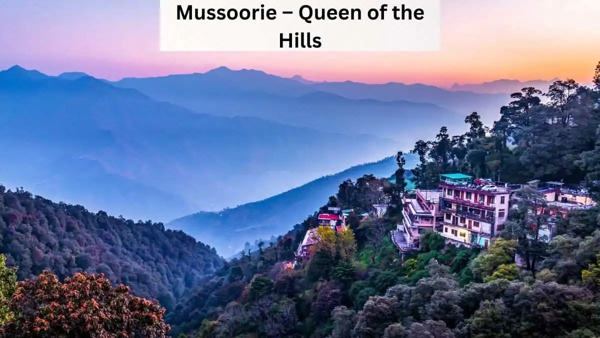 Mussoorie – Queen of the Hills Mussoorie – Queen of the Hills