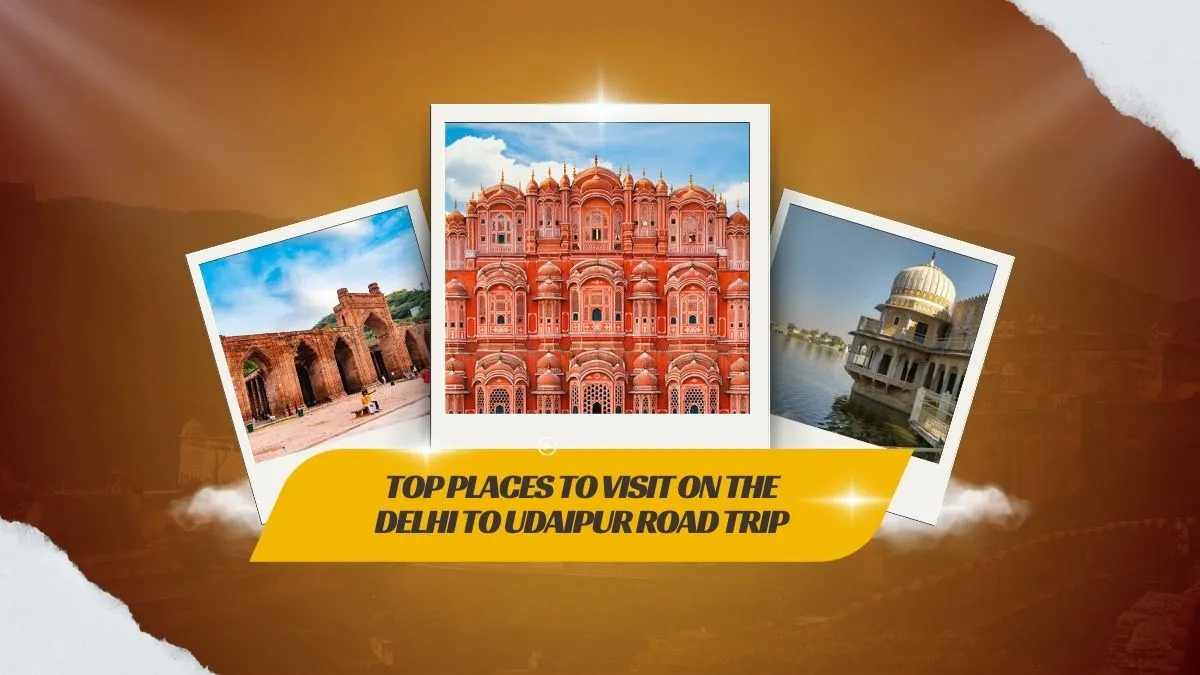 Top Places to Visit on the Delhi to Udaipur Road Trip Top Places to Visit on the Delhi to Udaipur Road Trip