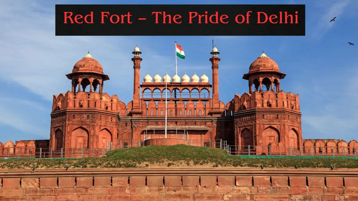 Red Fort – The Pride of Delhi